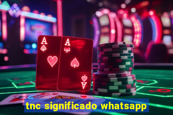 tnc significado whatsapp